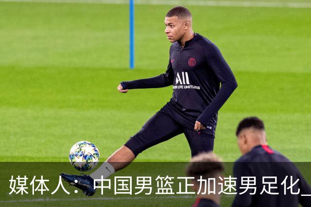 媒体人：中国男篮正加速男足化 和现代打法脱轨 非郭士强一人之过